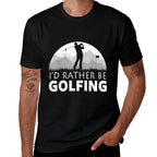 GOLF ID RATHER BE GOLFING FUNNY GOLF Comfortable T-Shirt