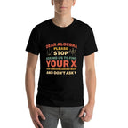 Dear Algebra Please Stop Asking Us to Find Your X  Graphic-printed T-Shirt