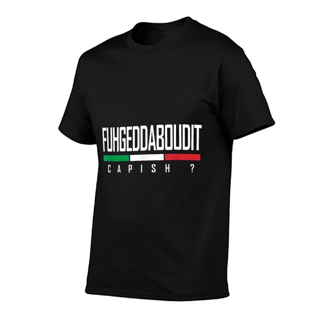 Funny Italian Fuhgeddaboudit Forgetaboutit Fugget About Comfortable T-Shirt