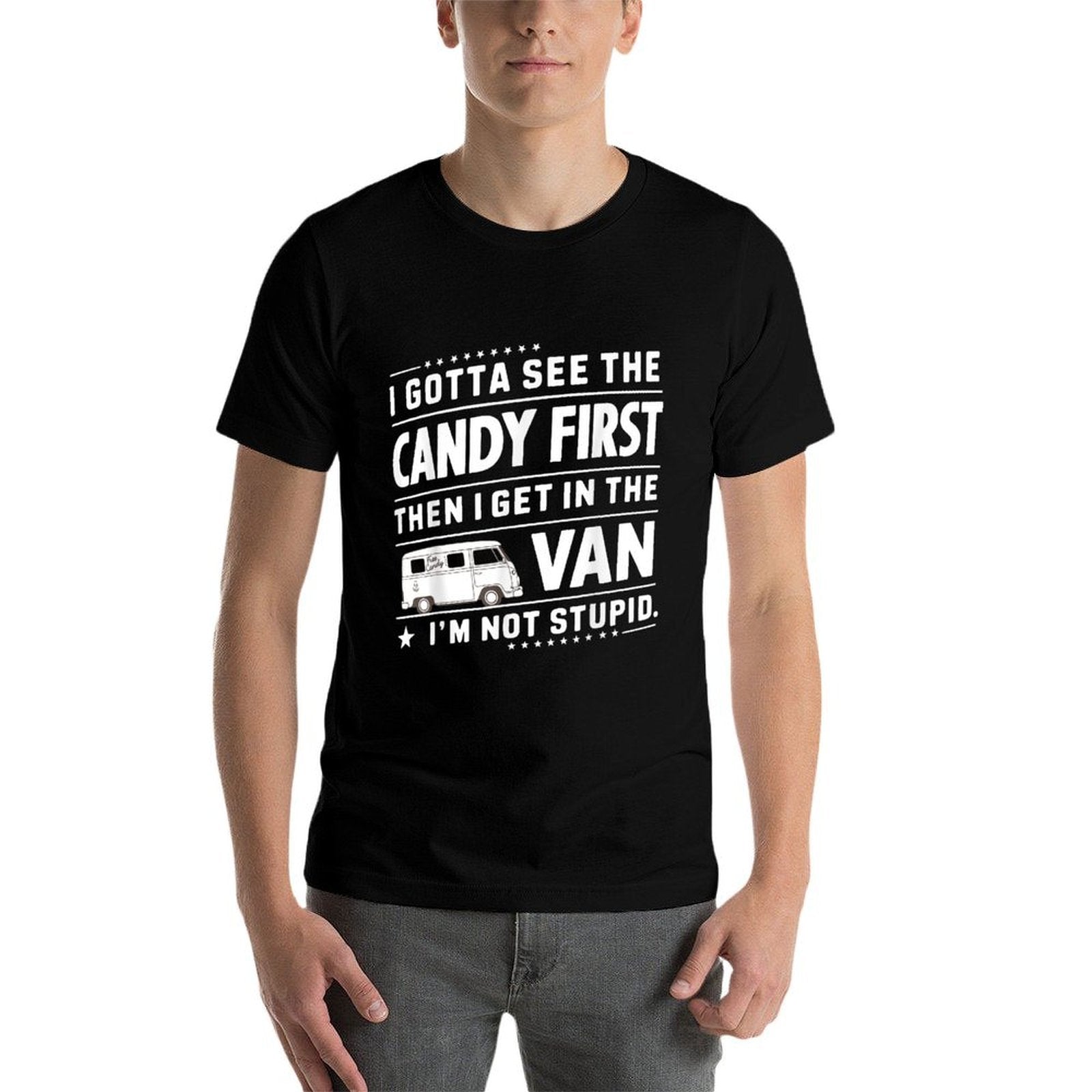 I Gotta See The Candy First Then I Get in The VAN Humors  Cotton T-Shirt