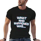 What Had Happened Was, Funny Trendy Memen Graphic Humor  Fade-proof Color T-Shirt