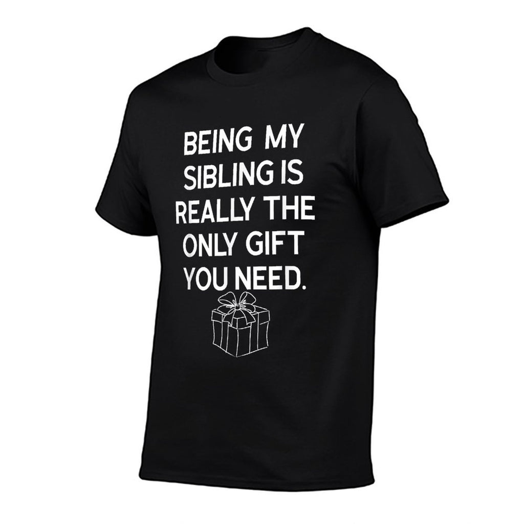 Being My Sibling Is Really The Only Gift You Need  High-quality Stitching T-Shirt