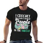 Crocheting I Crochet So I Dont Punch People In The Throat  High-quality Stitching T-Shirt