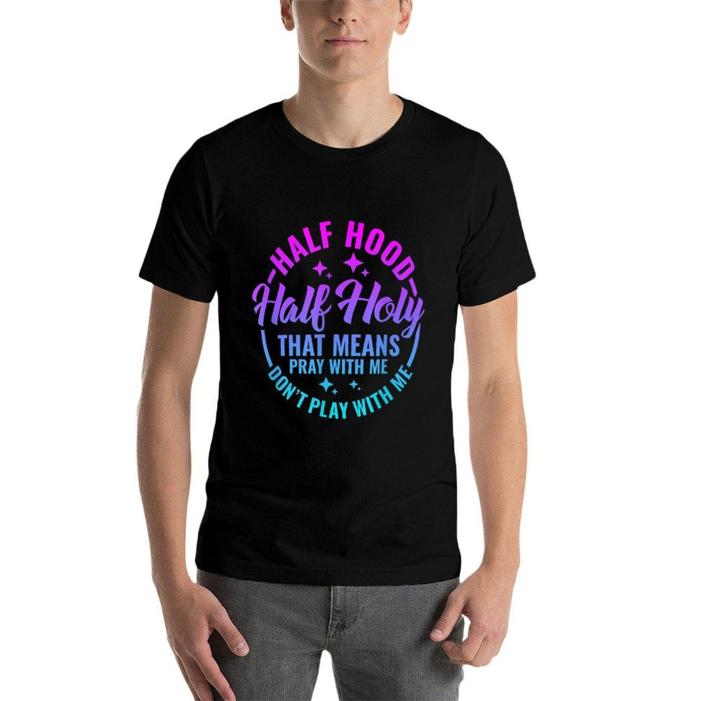 Half Hood Half Holy That Means Pray With Me Funny Christian  Tagless Design T-Shirt