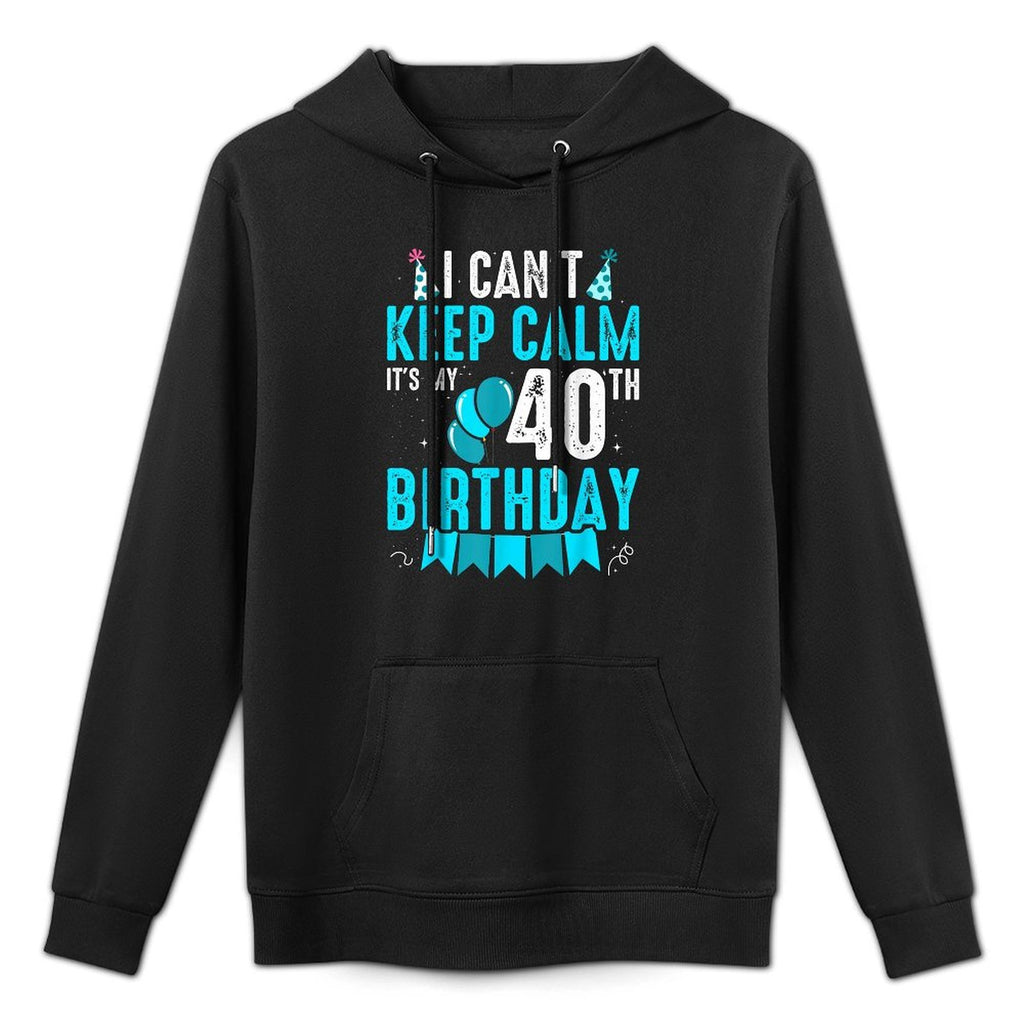 40 Year Old I Can't Keep Calm It's My 40th Birthday All-Day Comfort Hoodie