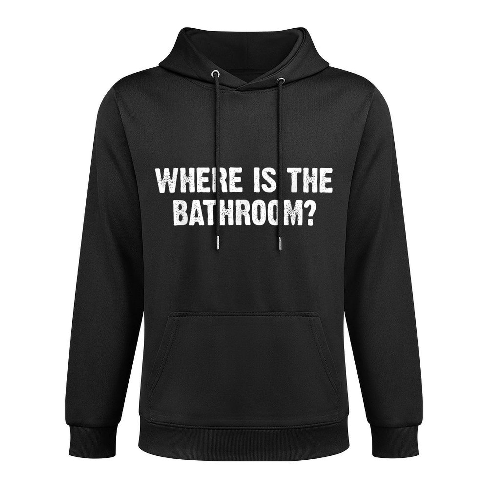 Funny Quote Where Is The Bathroom Machine Washable Hoodie