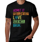 Admit It You Low Key Love Science Bruh Funny Science Teacher  Easy-care T-Shirt