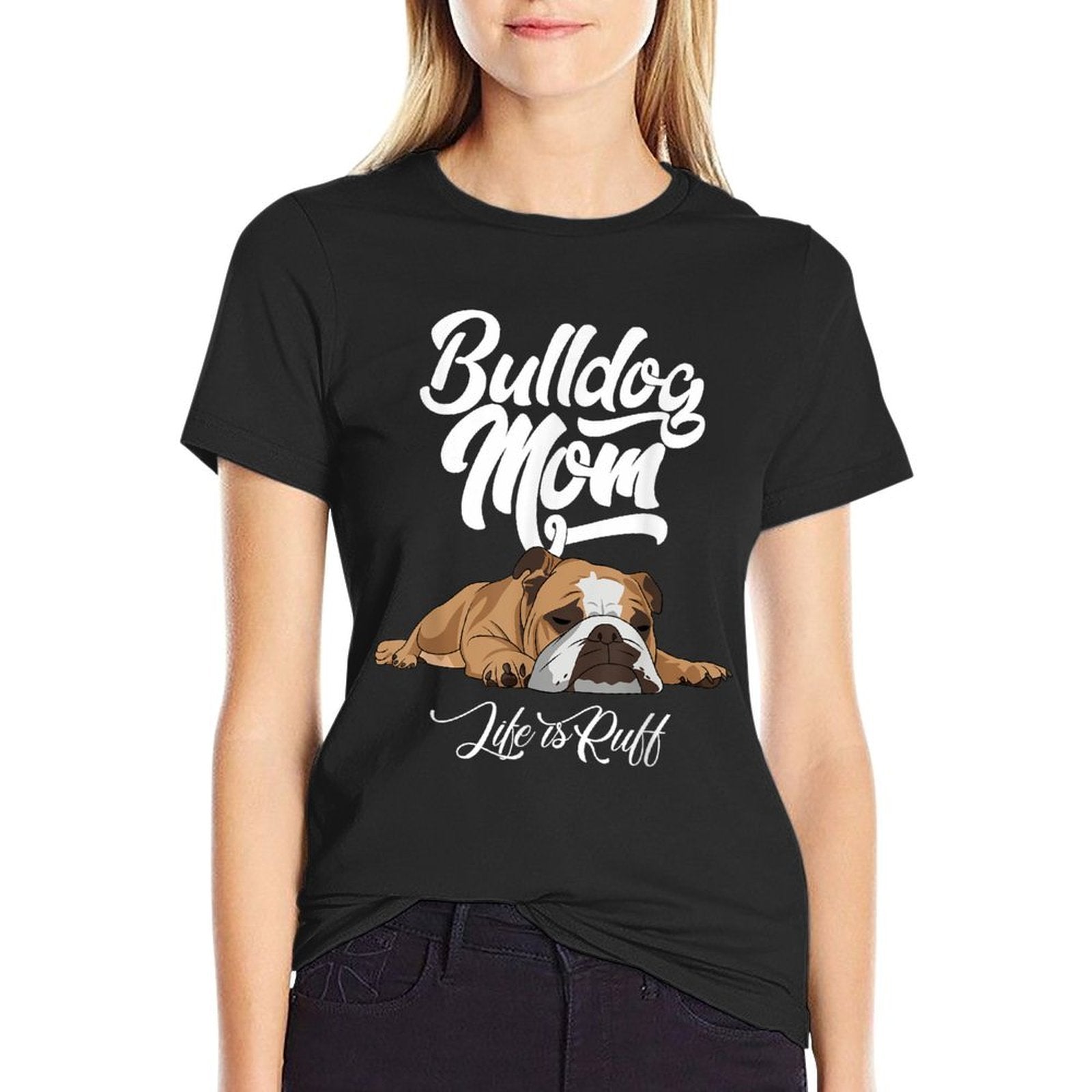 Funny English Bulldog Apparel Bulldog Mom Life Is Ruff Men Women  Tagless Design T-Shirt