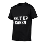 Shut Up Karen  Fade-proof Color T-Shirt