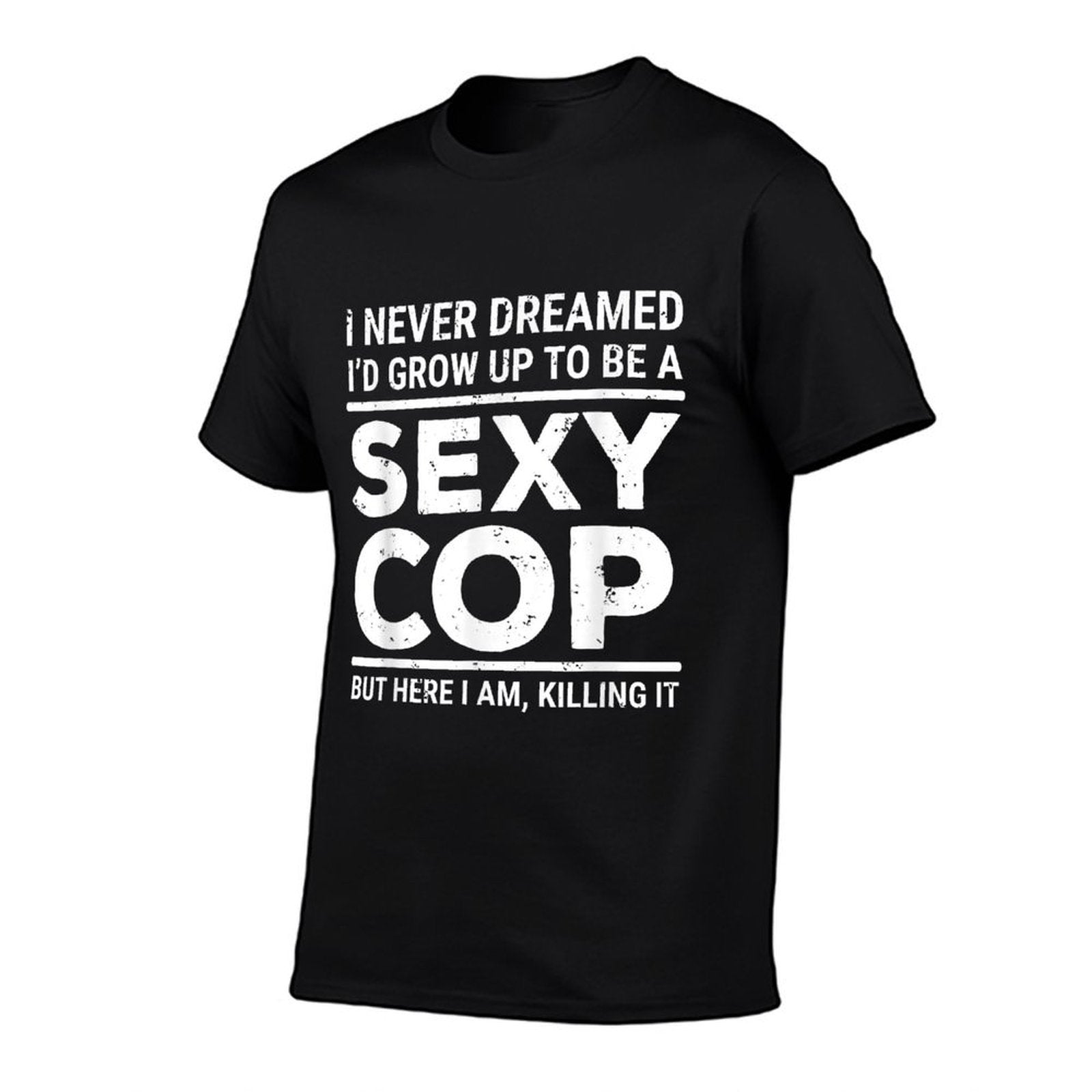 I Never Dreamed Sexy Cop Funny Police  Tagless Design T-Shirt