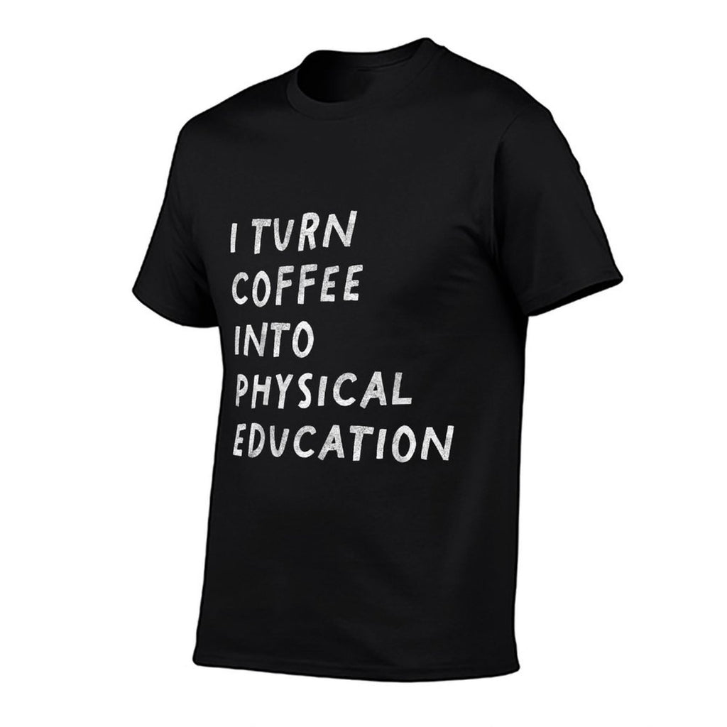 I Turn Coffee Into Physical Education Funny PE Teacher  Affordable Price T-Shirt