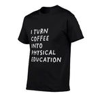I Turn Coffee Into Physical Education Funny PE Teacher  Affordable Price T-Shirt