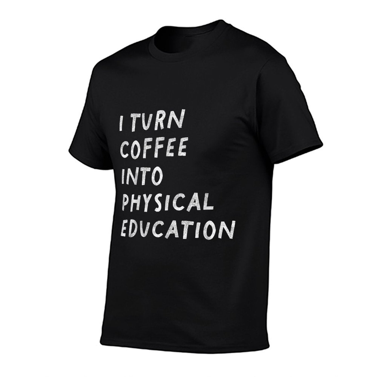 I Turn Coffee Into Physical Education Funny PE Teacher  Affordable Price T-Shirt