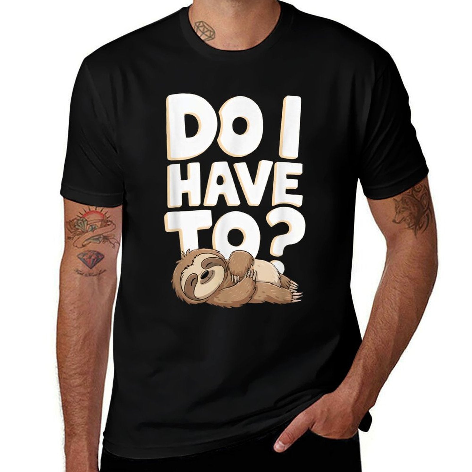 Do I Have To Funny Sloth Lover Gift Lazy Attitude Sarcastic  Stretchy T-Shirt