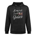 Wine Lover At My Age I Need Glasses Funny Wine Drinking Casual Wear Hoodie