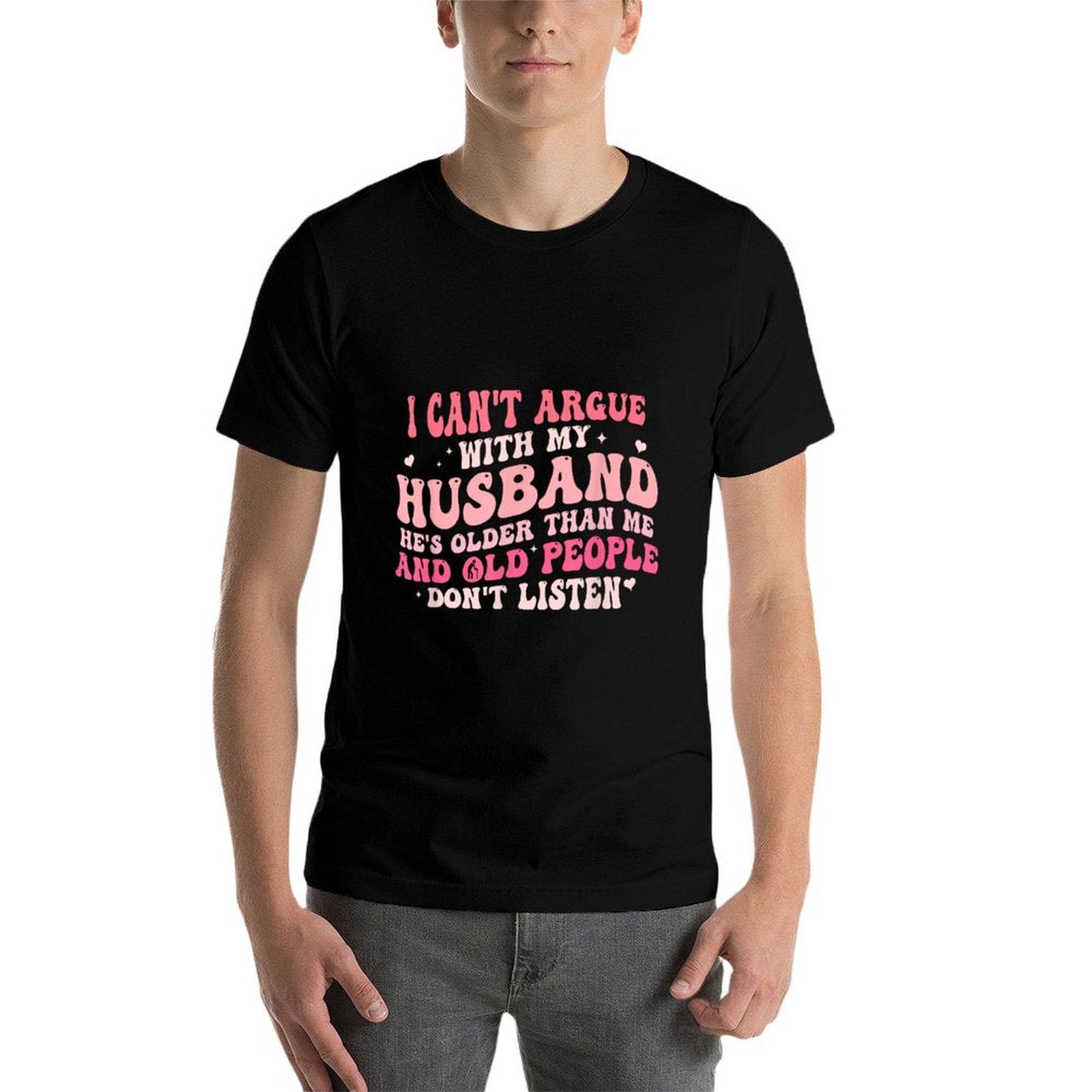 I Cant Argue With My Husband Hes Older Than Me  Odor-resistant T-Shirt