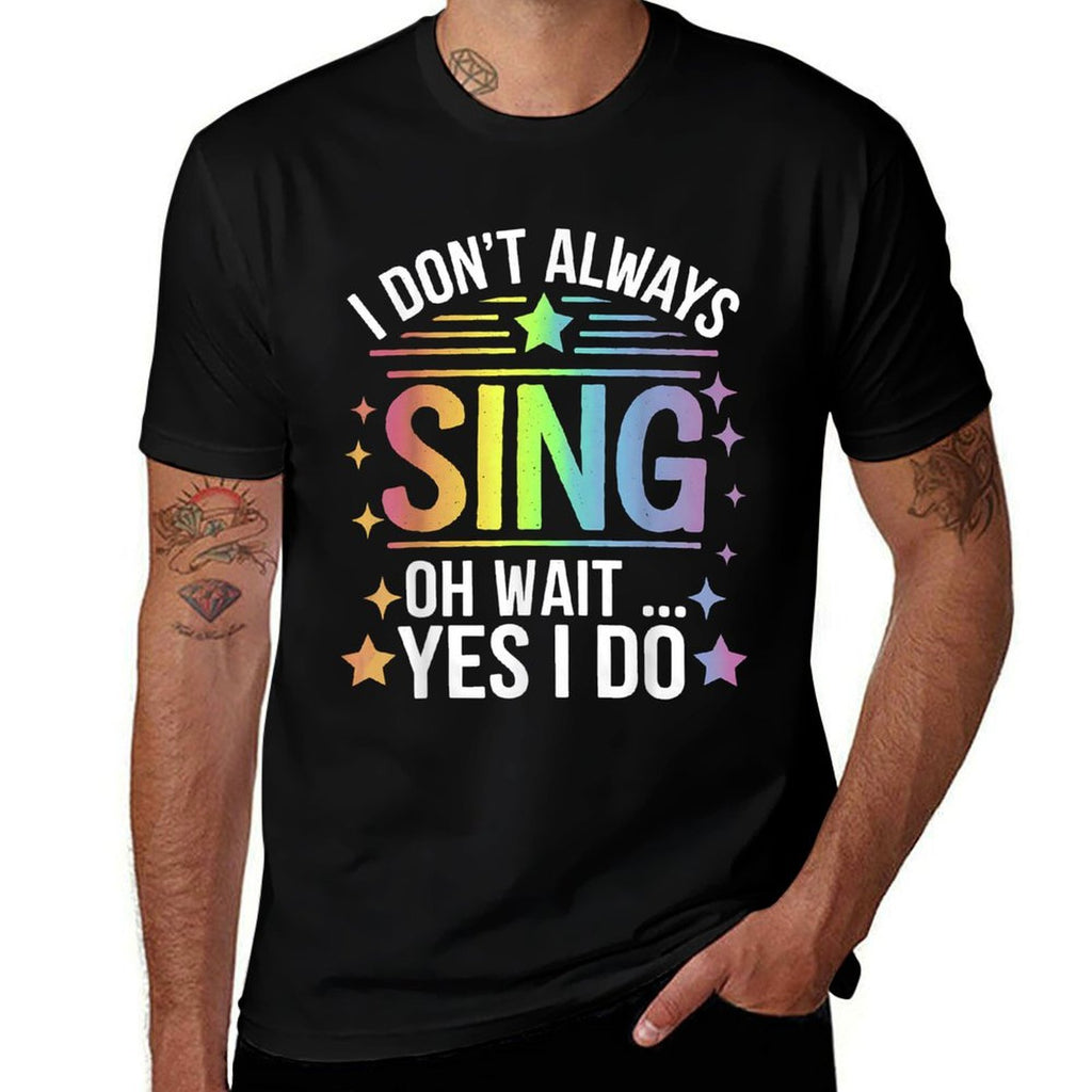 I Dont Always Sing Oh Wait Yes Funny Musical Theater  Odor-resistant T-Shirt