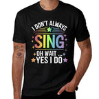 I Dont Always Sing Oh Wait Yes Funny Musical Theater  Odor-resistant T-Shirt
