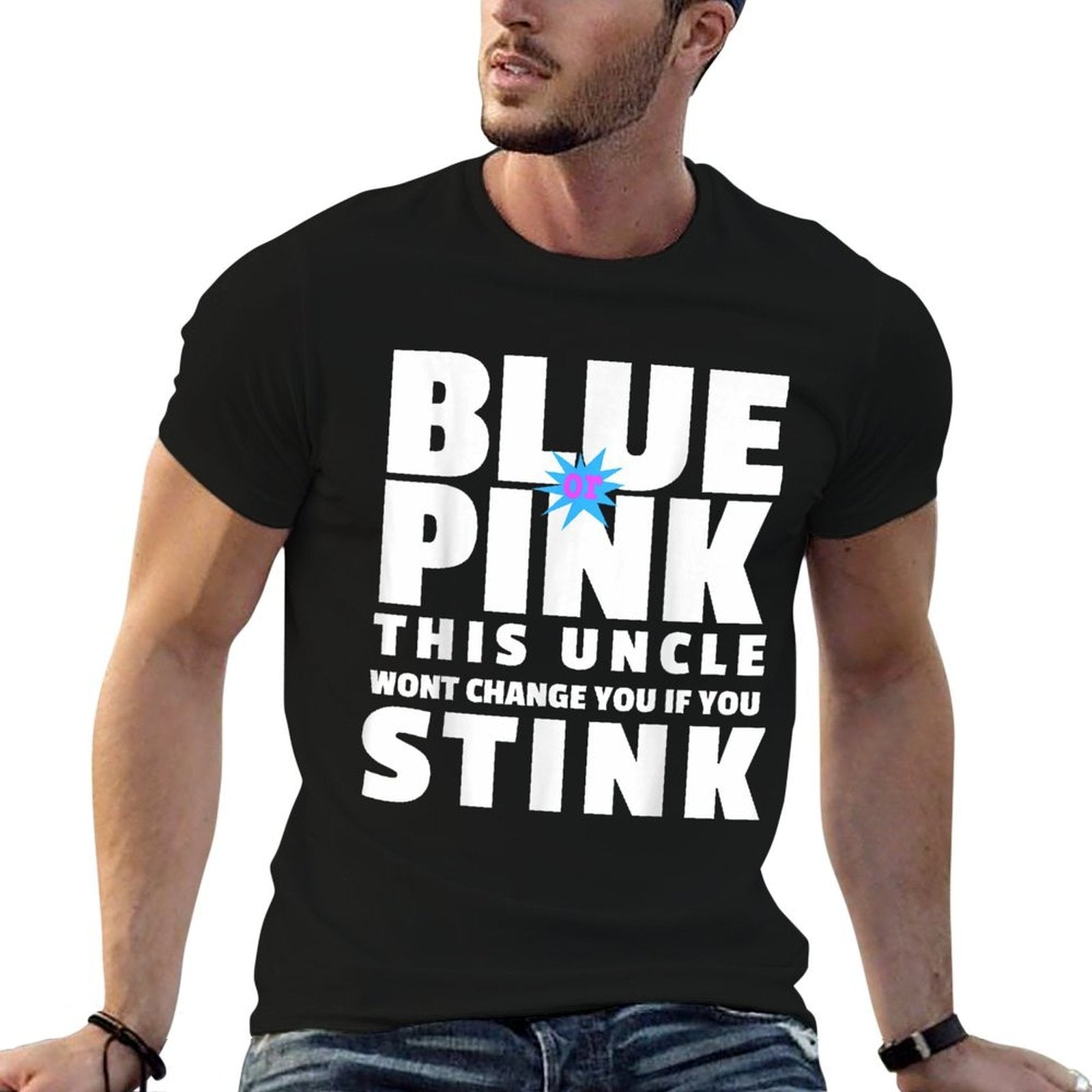 Blue Or Pink This Uncle Wont Change You If You Stink  Tagless Design T-Shirt