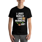 I Just Really Like Monkeys OK Funny Monkey Gift  Tagless Design T-Shirt
