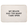 My Brain Has Too Many Tabs Open Funny Mental Load ADHD  Non-Slip Bath Mat