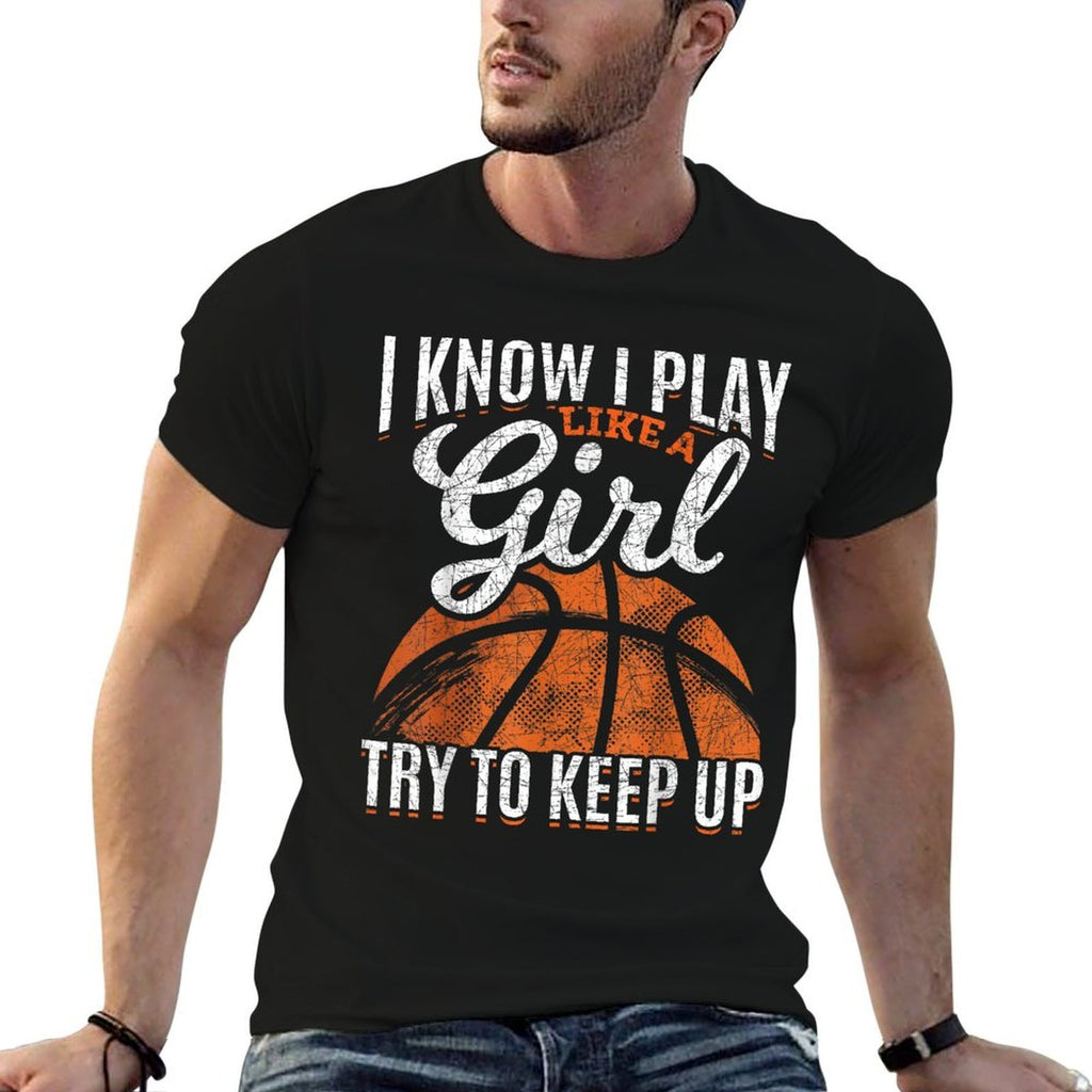 I Know I Play Like A Girl Try To Keep Up Funny Basketball  Quick-drying T-Shirt