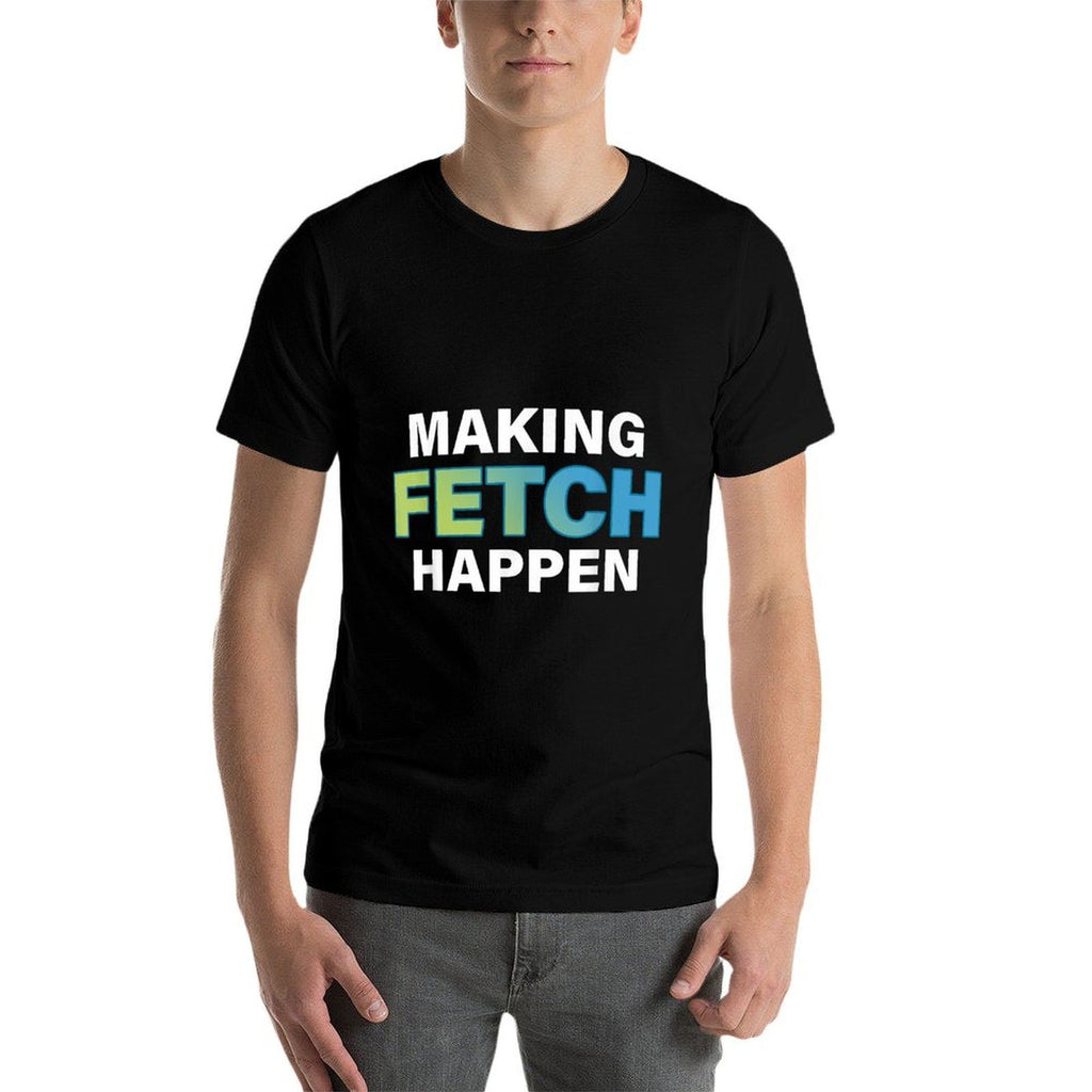 Making Fetch Happen Funny  Tagless Design T-Shirt