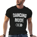 Dancing Mode On Funny Dancer Gift Choreographer Instructor  Odor-resistant T-Shirt