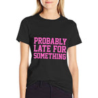 Probably Late for Something Funny Always Late Comfortable T-Shirt