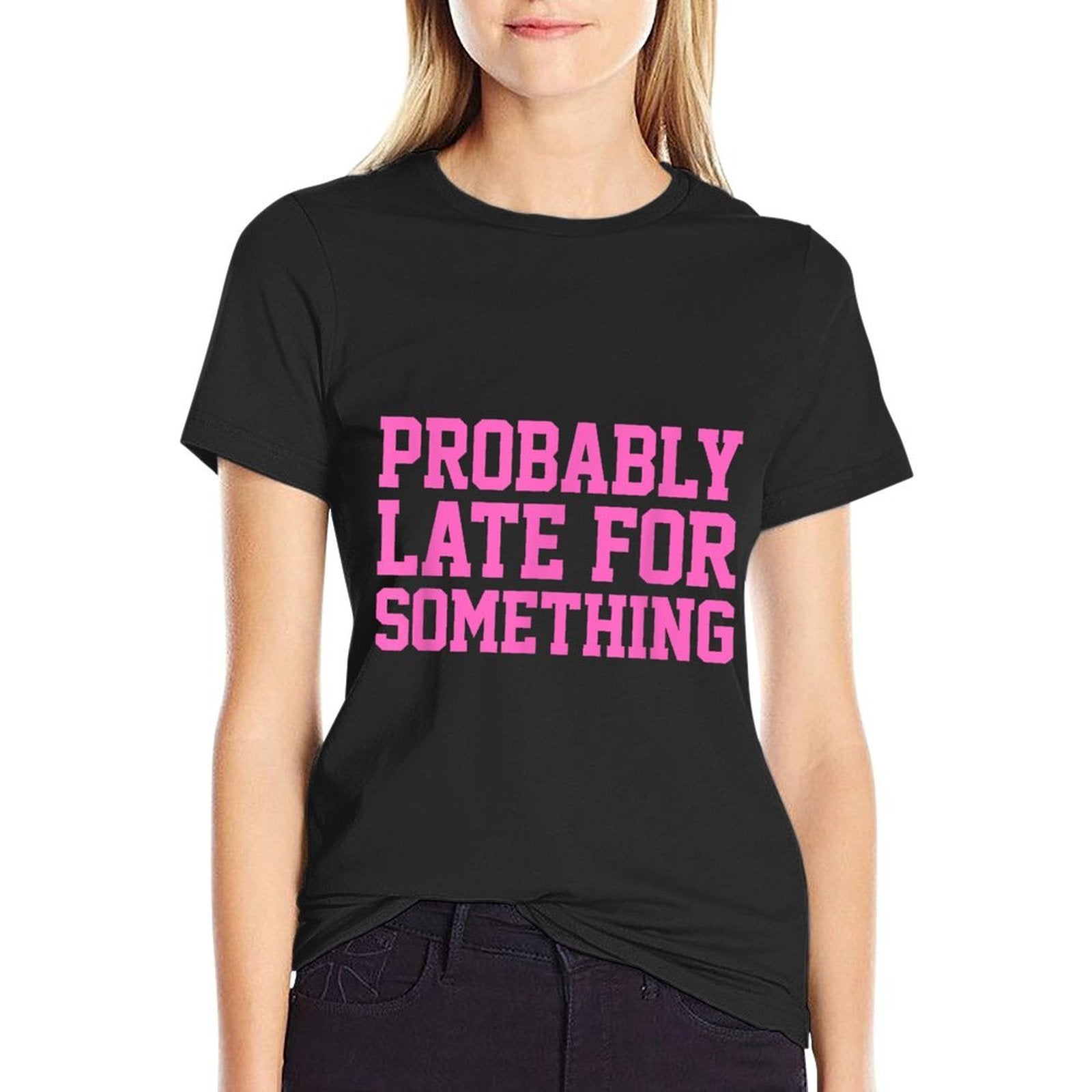Probably Late for Something Funny Always Late Comfortable T-Shirt