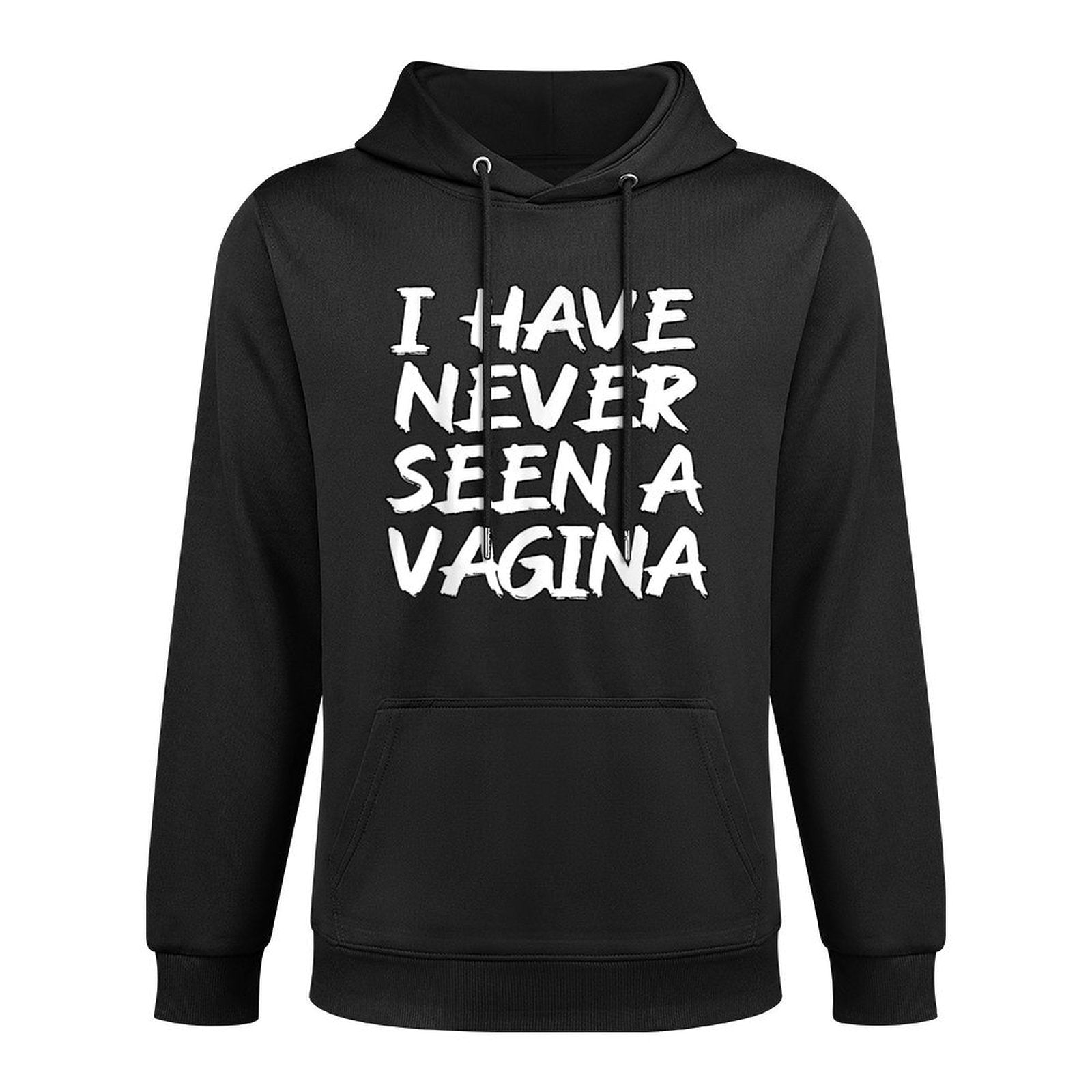 I Have Never Seen A Vagina Sarcastic Single Awareness Durable Construction Hoodie