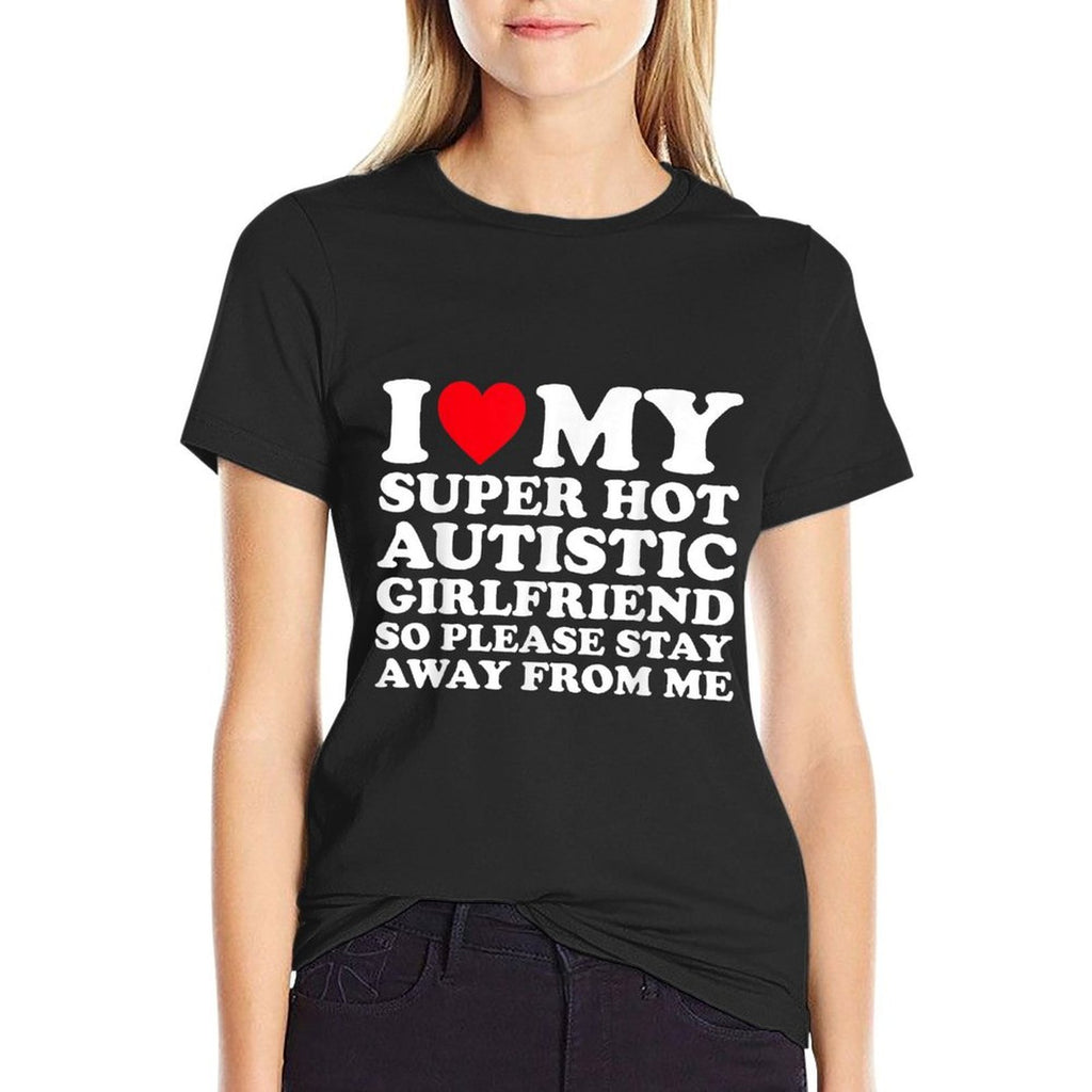 I Love My Super Hot Autistic Girlfriend So Please Stay Away  Wrinkle-resistant T-Shirt