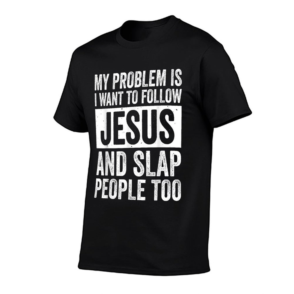 My Problem Is I Want To Follow Jesus And Slap People Too  Slim-fit Cut T-Shirt
