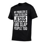 My Problem Is I Want To Follow Jesus And Slap People Too  Slim-fit Cut T-Shirt