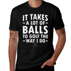 It Takes A Lot Of Balls To Golf Like I Do  Trendy Pattern T-Shirt
