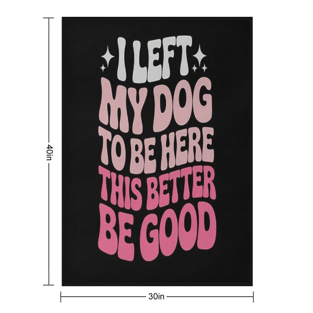 I Left My Dog To Be Here This Better Be Good Groovy Velvety-soft Throw Blanket