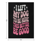 I Left My Dog To Be Here This Better Be Good Groovy Velvety-soft Throw Blanket