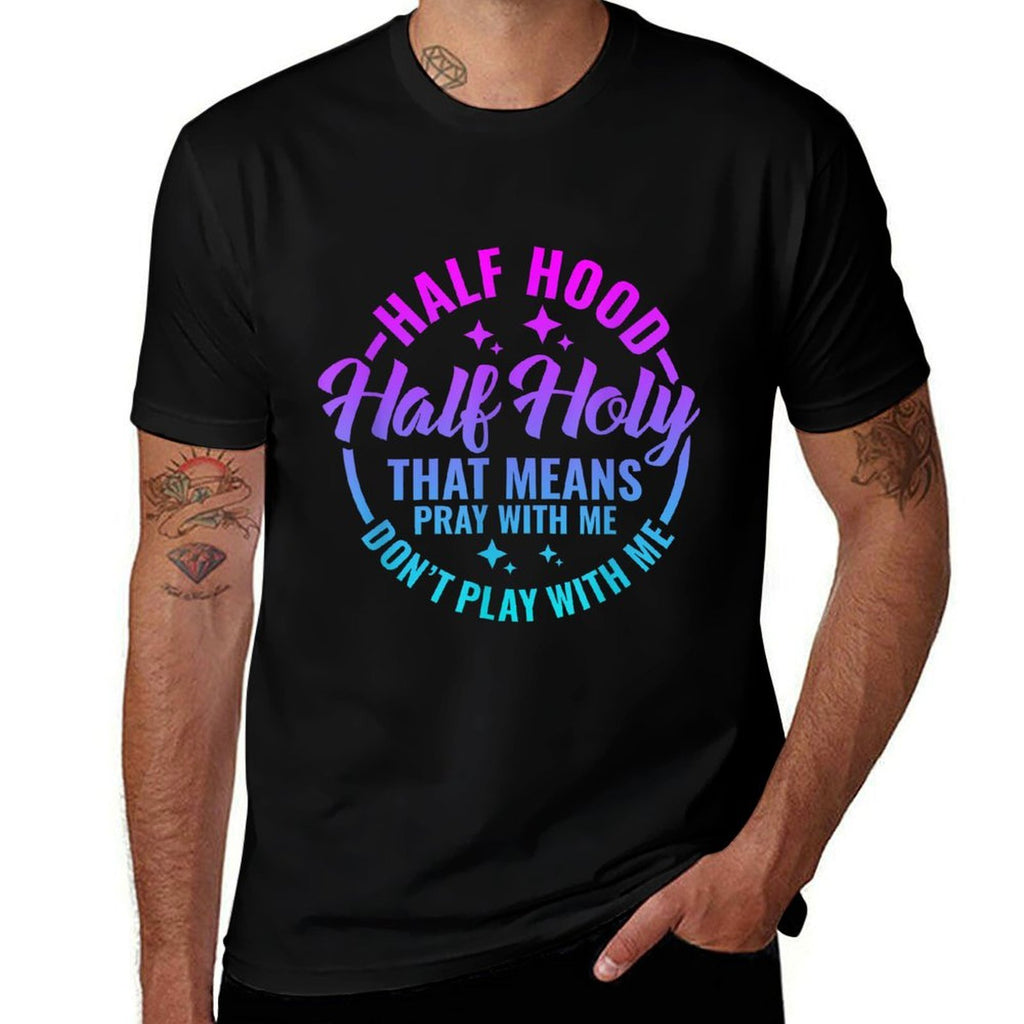Half Hood Half Holy That Means Pray With Me Funny Christian  Tagless Design T-Shirt
