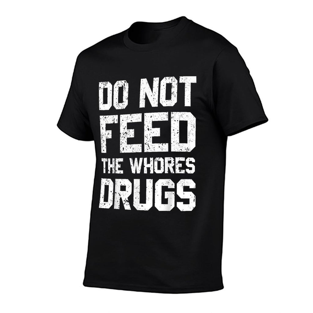 Do Not Feed The Whores Drugs  Graphic-printed T-Shirt