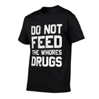 Do Not Feed The Whores Drugs  Graphic-printed T-Shirt