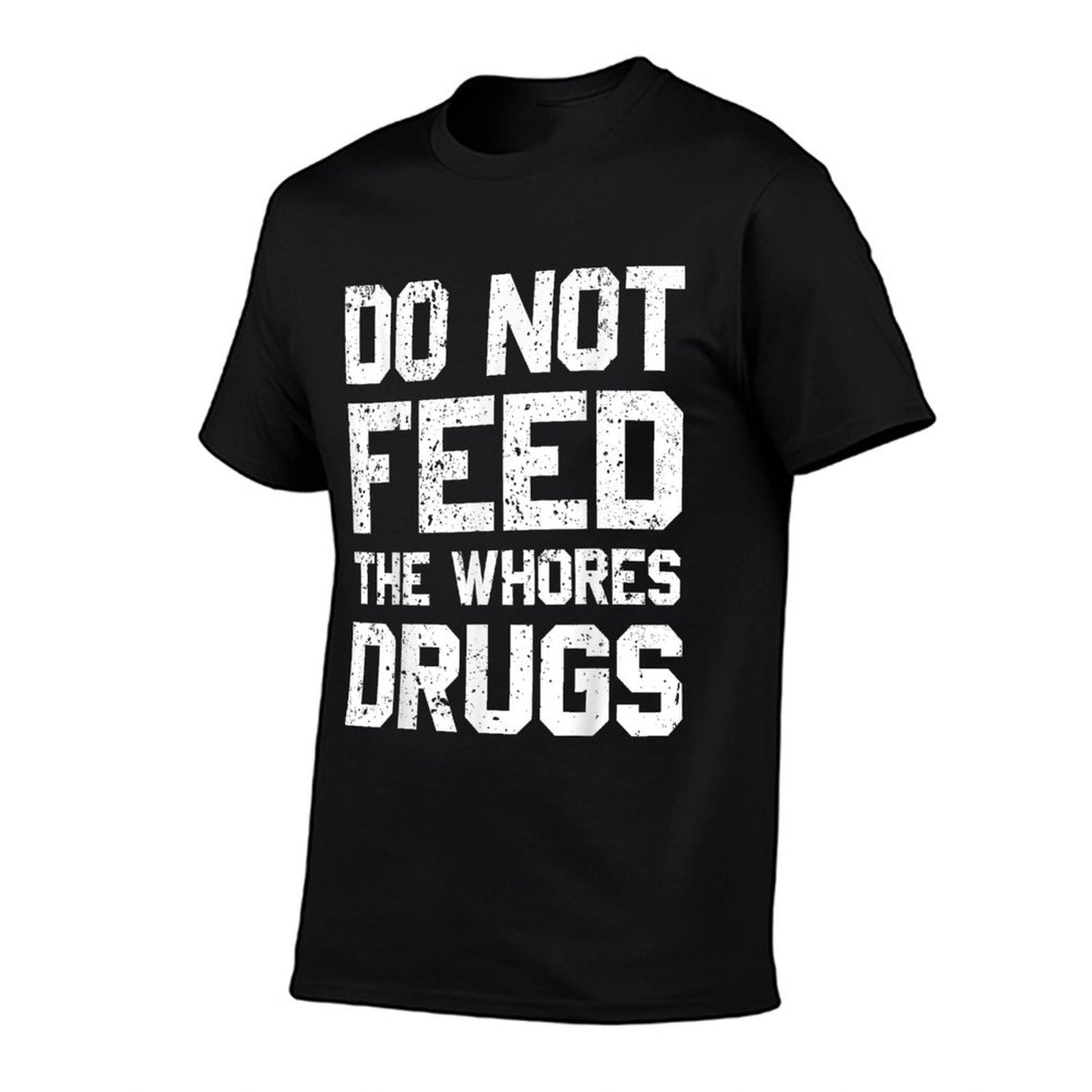 Do Not Feed The Whores Drugs  Graphic-printed T-Shirt