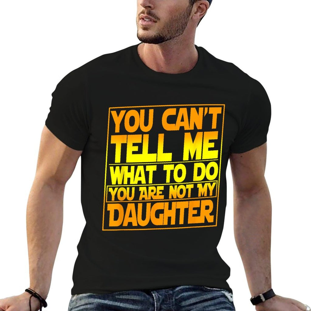 You Cant Tell Me What To Do You Are Not My Daughter  Graphic-printed T-Shirt