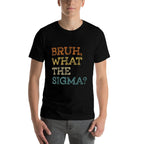 Bruh What The Sigma Funny Memens Boys Kids Sigma Male  Odor-resistant T-Shirt