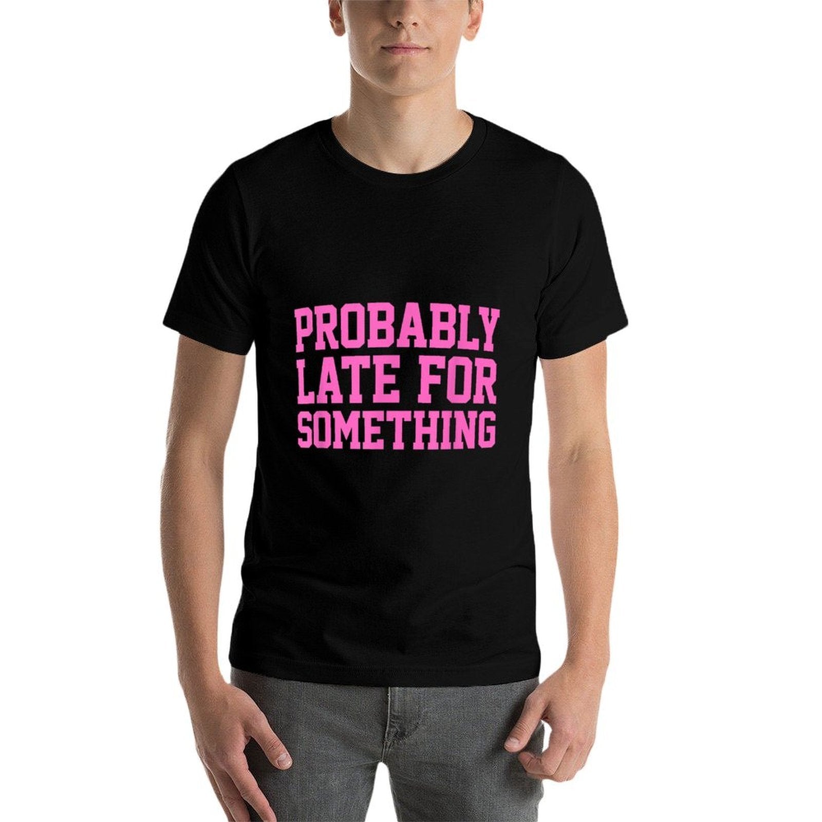 Probably Late for Something Funny Always Late Comfortable T-Shirt