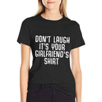 Dont Laugh Its Your Girlfriends Shirt Funny Ironic Party  Breathable T-Shirt