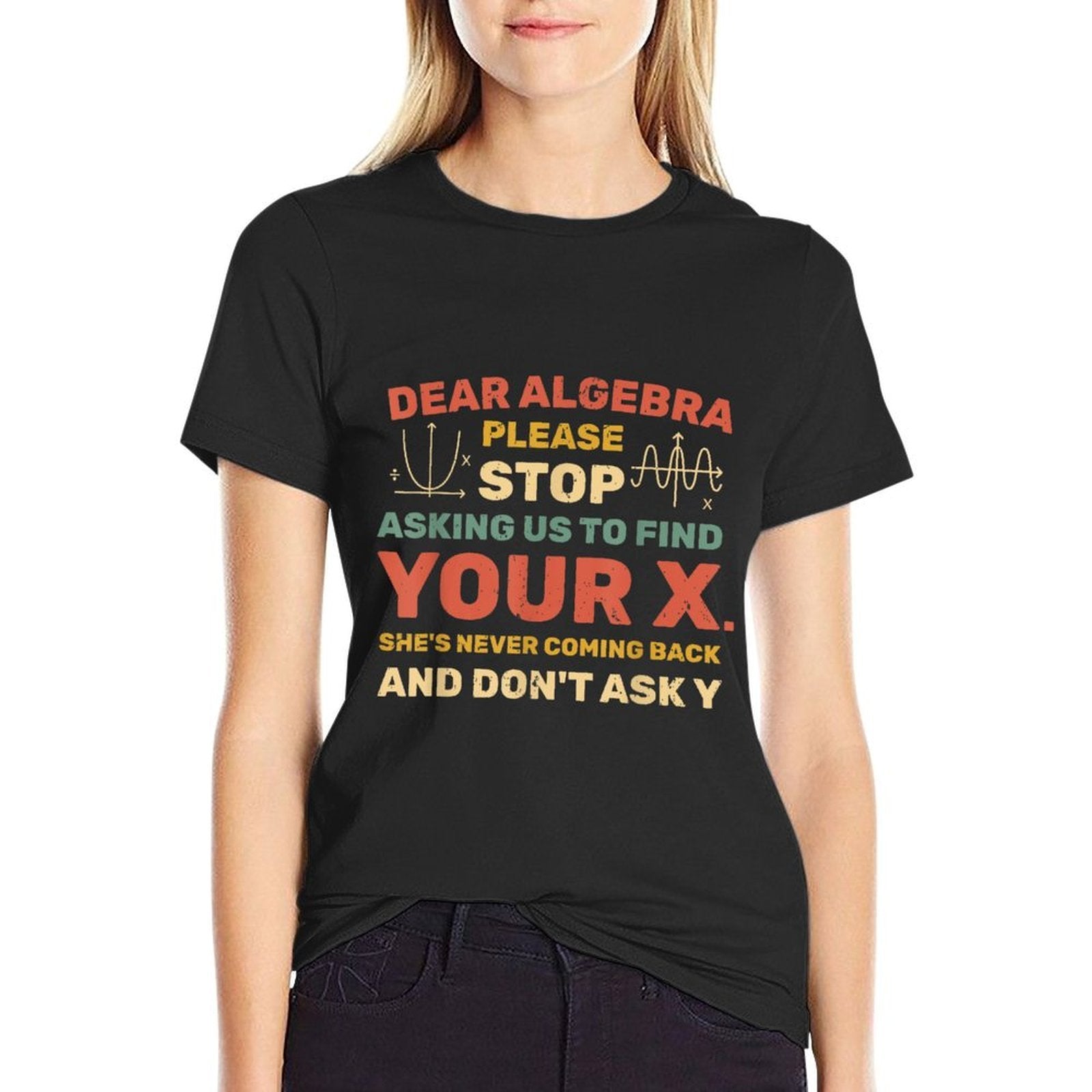 Dear Algebra Please Stop Asking Us to Find Your X  Graphic-printed T-Shirt