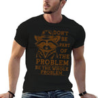 Dont Be Part of The Problem,Be The Whole Problem Funny  Odor-resistant T-Shirt