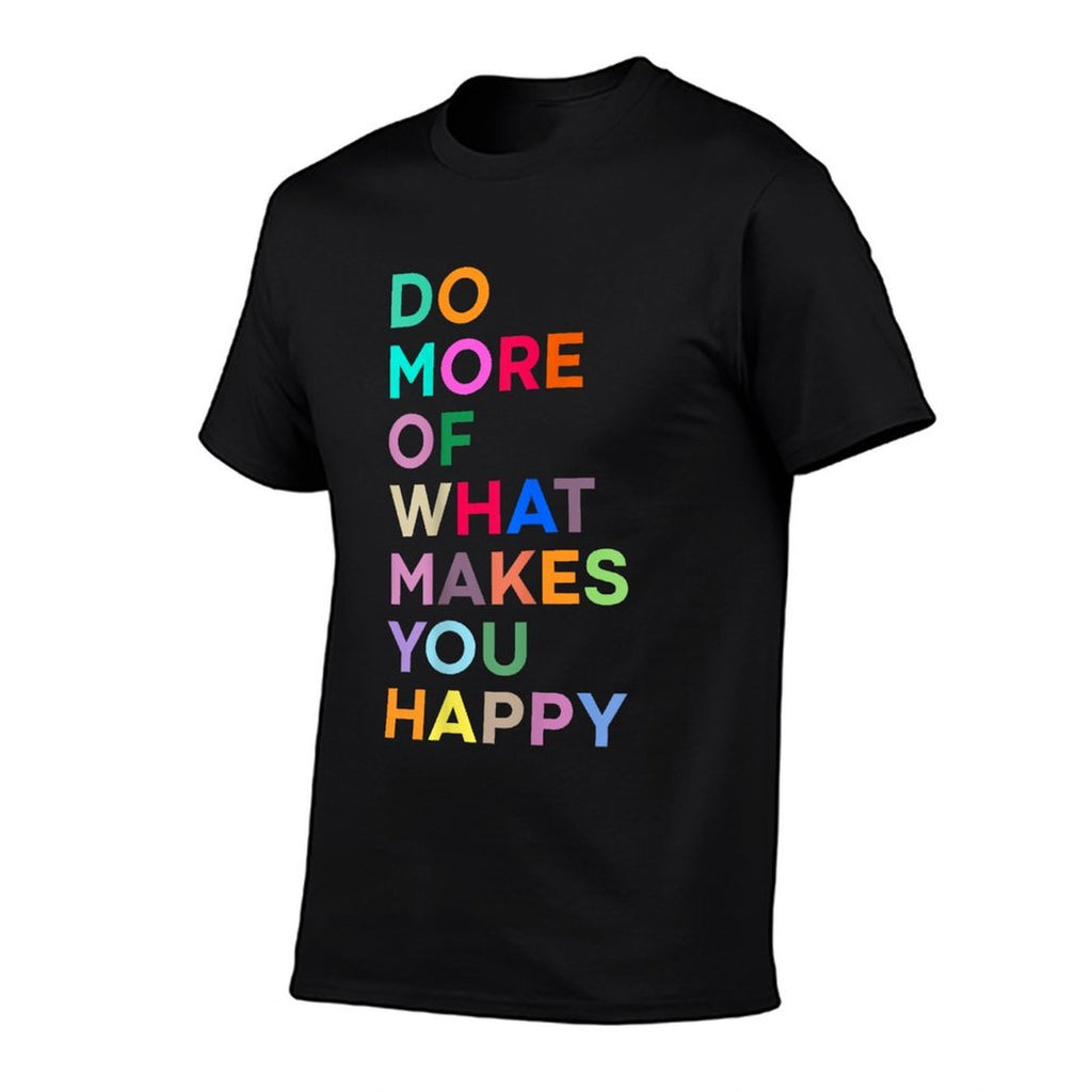 Do More Of What Make You Happy - Colorful  Affordable Price T-Shirt