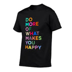 Do More Of What Make You Happy - Colorful  Affordable Price T-Shirt