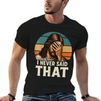 I Never Said That Jesus Meme Funny Christian Cheerful Christ  High-quality Stitching T-Shirt